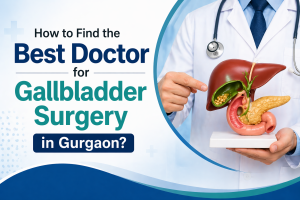 How to Find the Best Doctor for Gallbladder Surgery in Gurgaon?