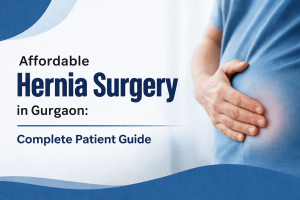 Affordable Hernia Surgery in Gurgaon: Complete Patient Guide