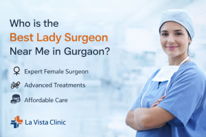 Who is the Best Lady Surgeon Near Me in Gurgaon?
