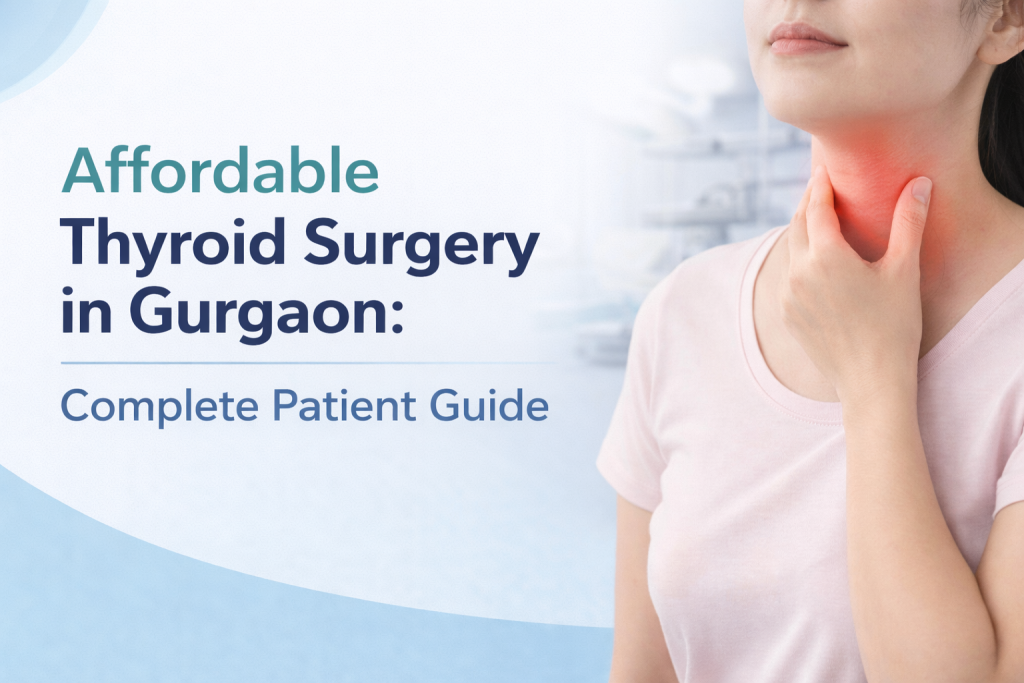 Affordable Thyroid Surgery in Gurgaon: Complete Patient Guide