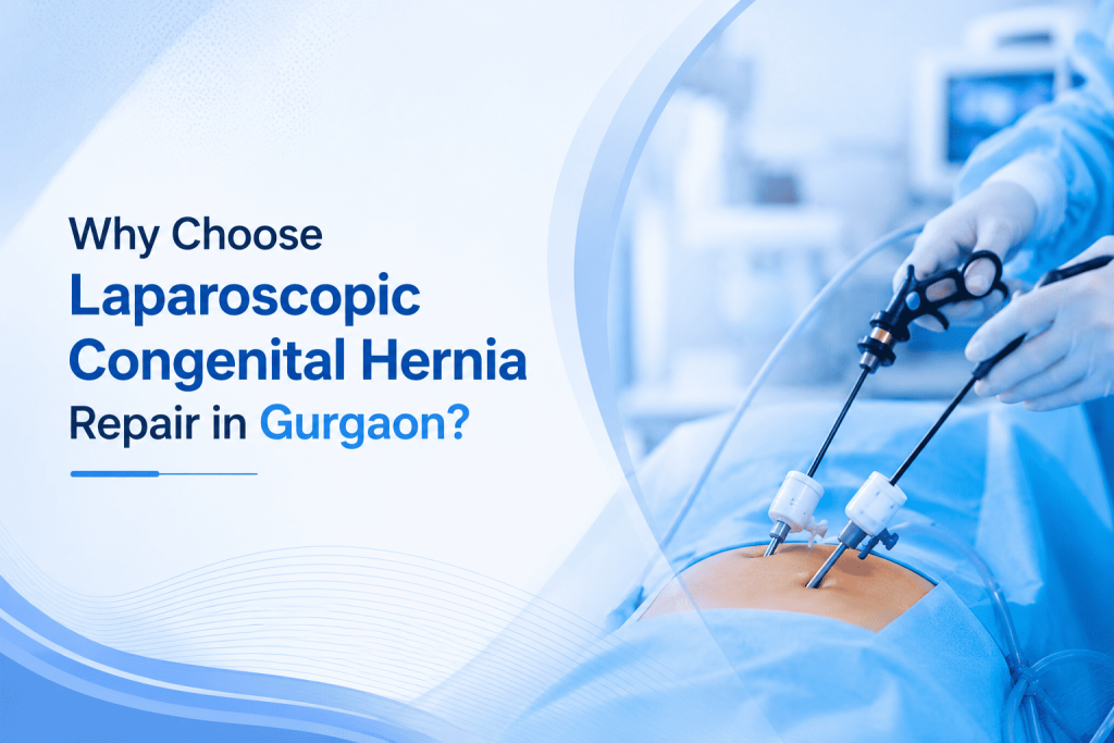 Why Choose Laparoscopic Congenital Hernia Repair in Gurgaon?