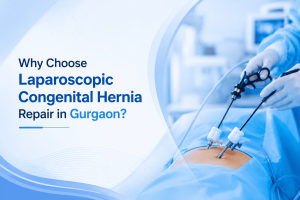 Why Choose Laparoscopic Congenital Hernia Repair in Gurgaon?