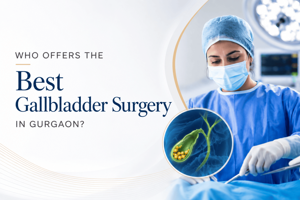 Who Offers the Best Gallbladder Surgery in Gurgaon?